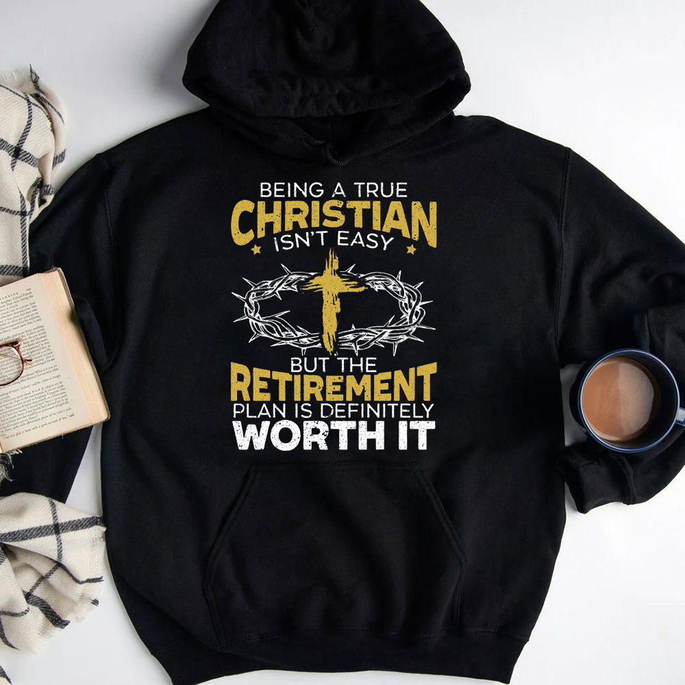 Being A true Christian Isn't Easy But The Retirement Plan Is Definitely Worth It Hoodie