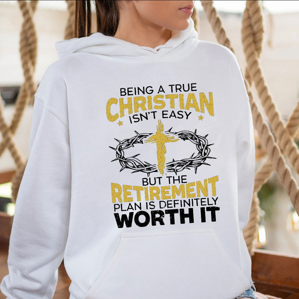 Being A true Christian Isn't Easy But The Retirement Plan Is Definitely Worth It Hoodie