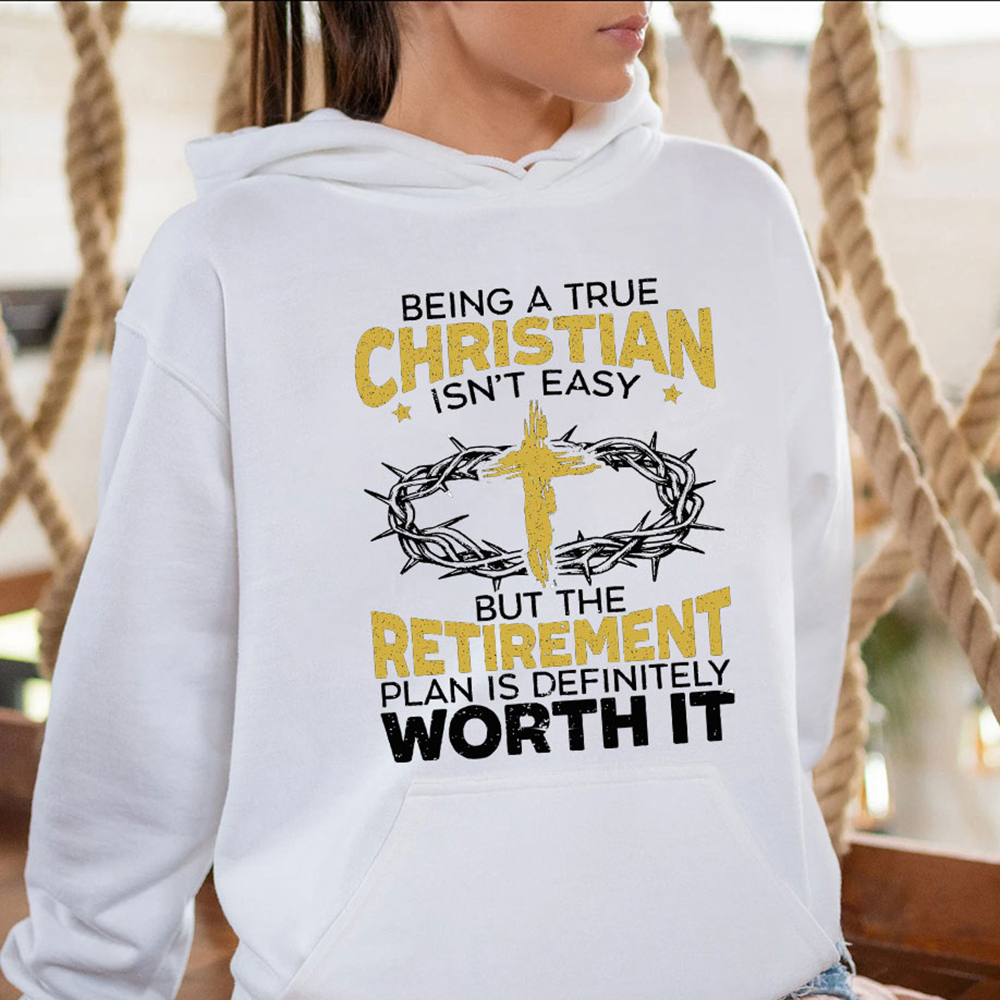 Being A true Christian Isn't Easy But The Retirement Plan Is Definitely Worth It Hoodie