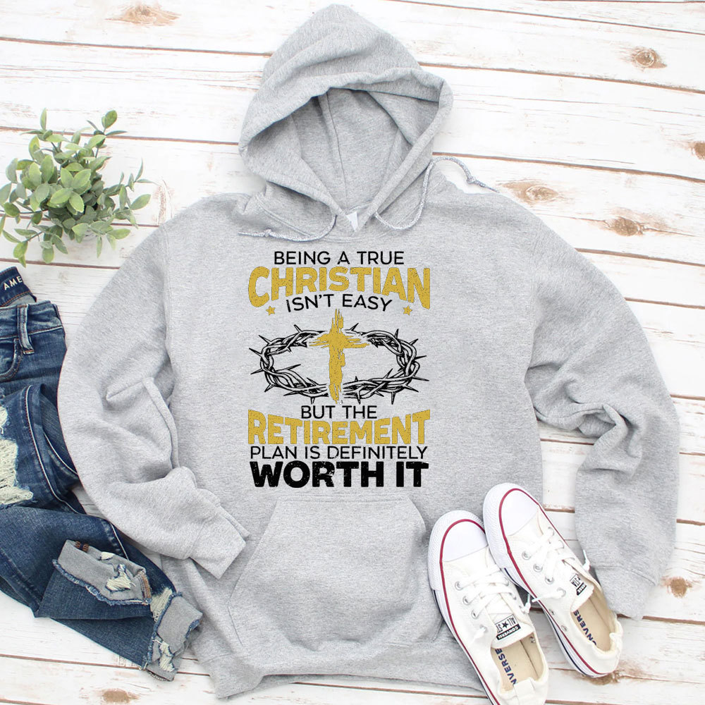 Being A true Christian Isn't Easy But The Retirement Plan Is Definitely Worth It Hoodie