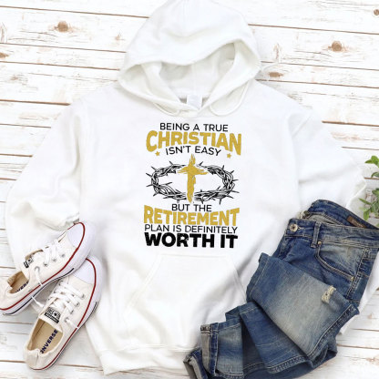 Being A true Christian Isn't Easy But The Retirement Plan Is Definitely Worth It Hoodie