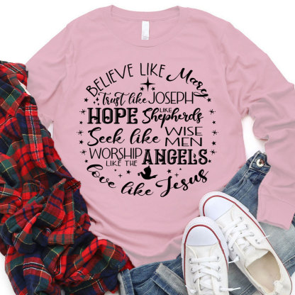 Believe Like Mary Love Like Jesus Christmas Long Sleeve T-Shirt