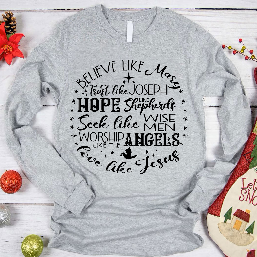 Believe Like Mary Love Like Jesus Christmas Long Sleeve T-Shirt