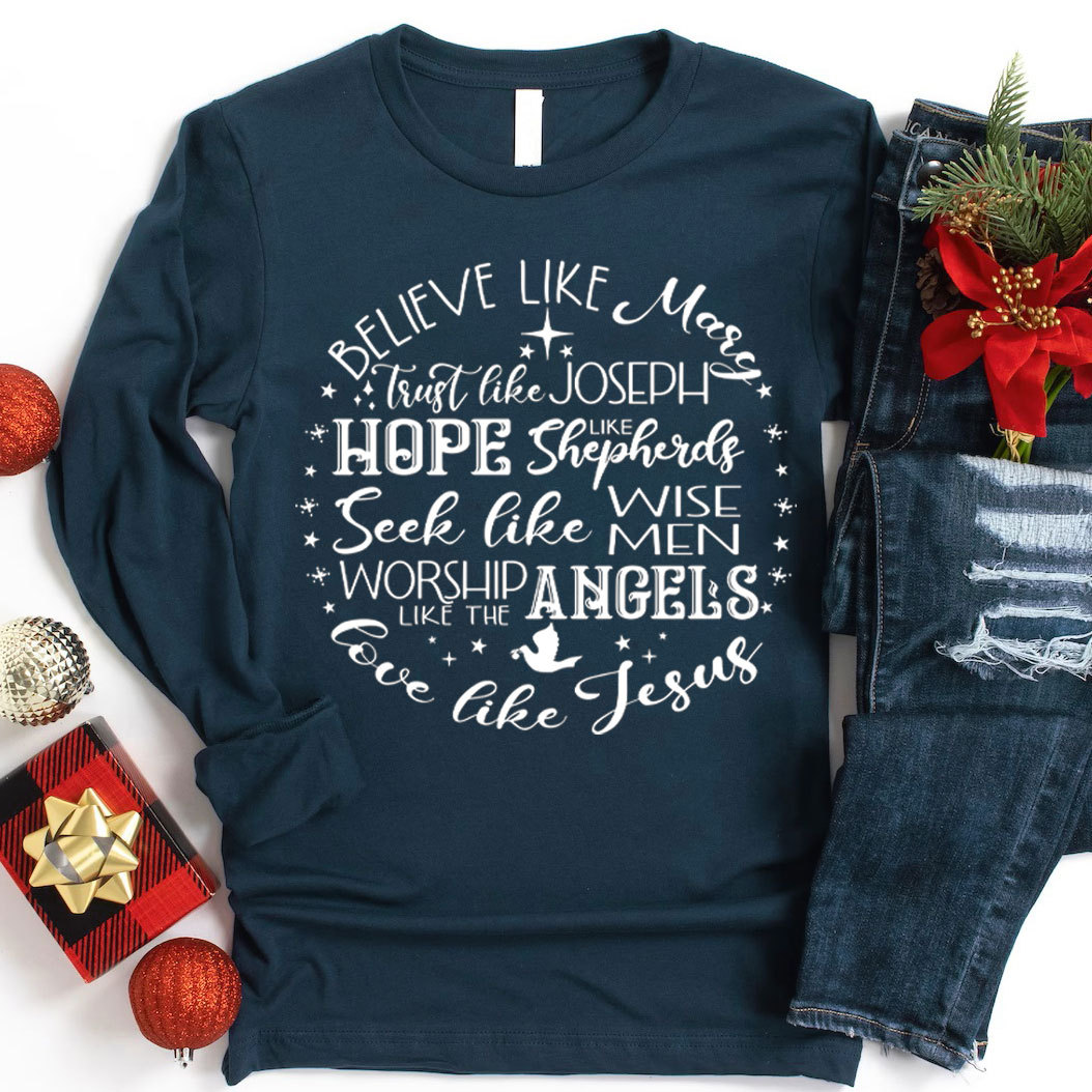 Believe Like Mary Love Like Jesus Christmas Long Sleeve T-Shirt