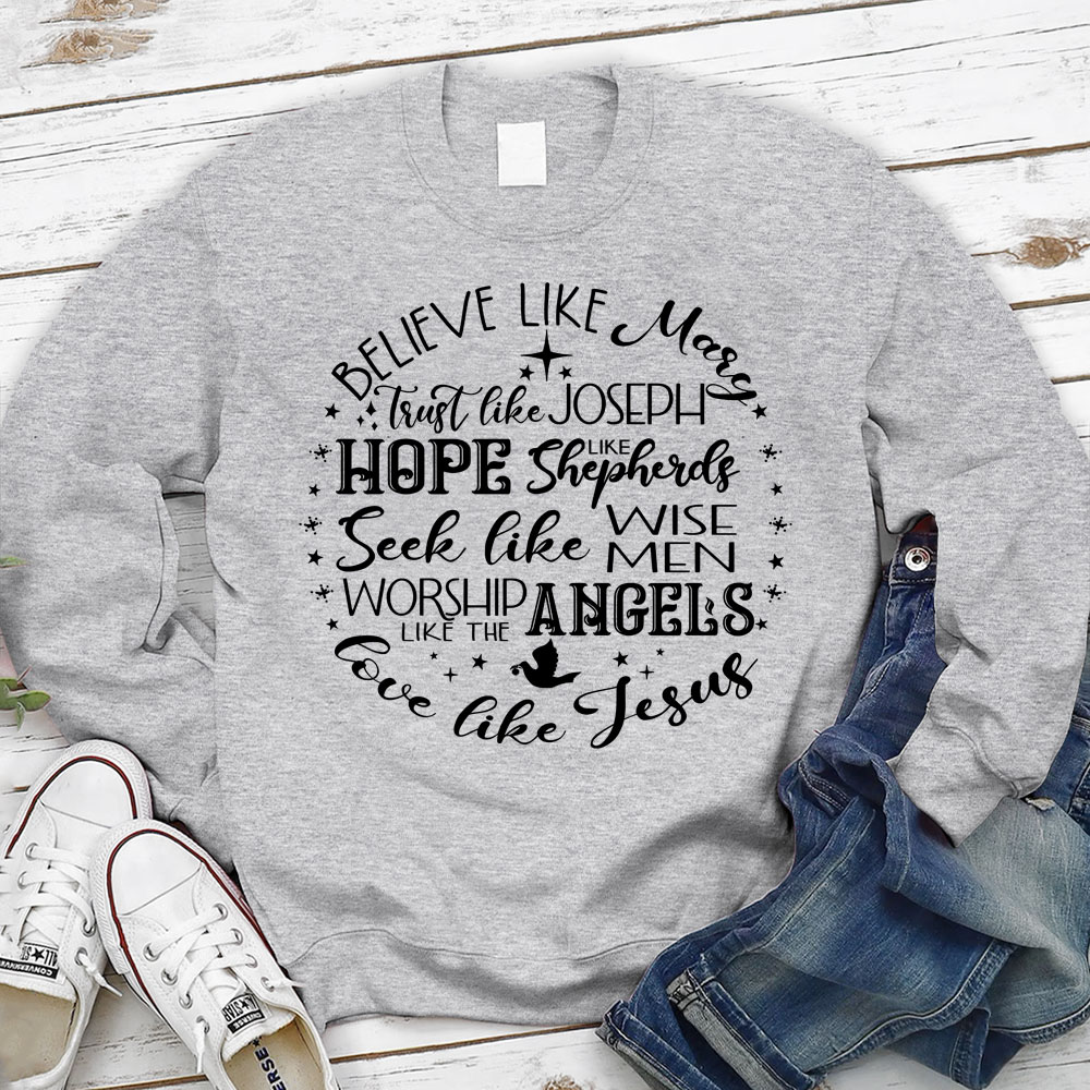Believe Like Mary Love Like Jesus Sweatshirt