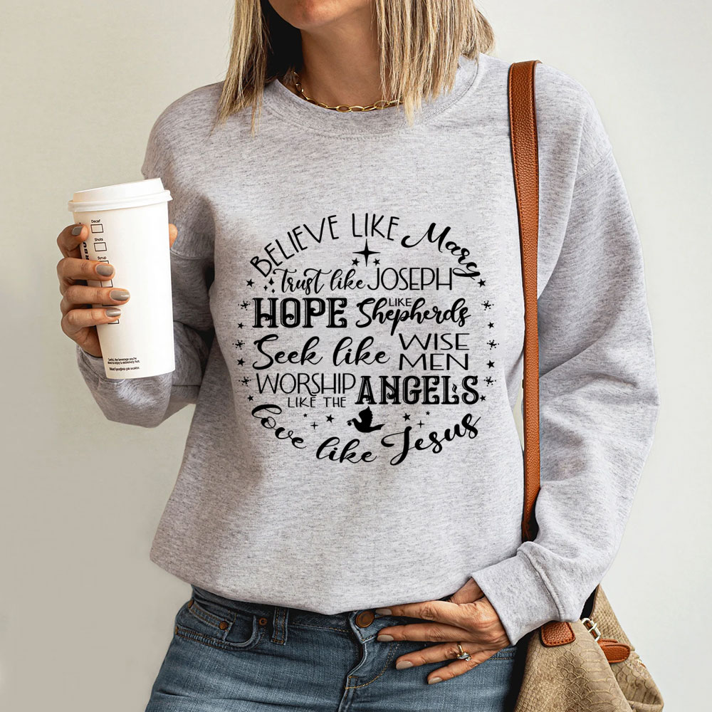 Believe Like Mary Love Like Jesus Sweatshirt