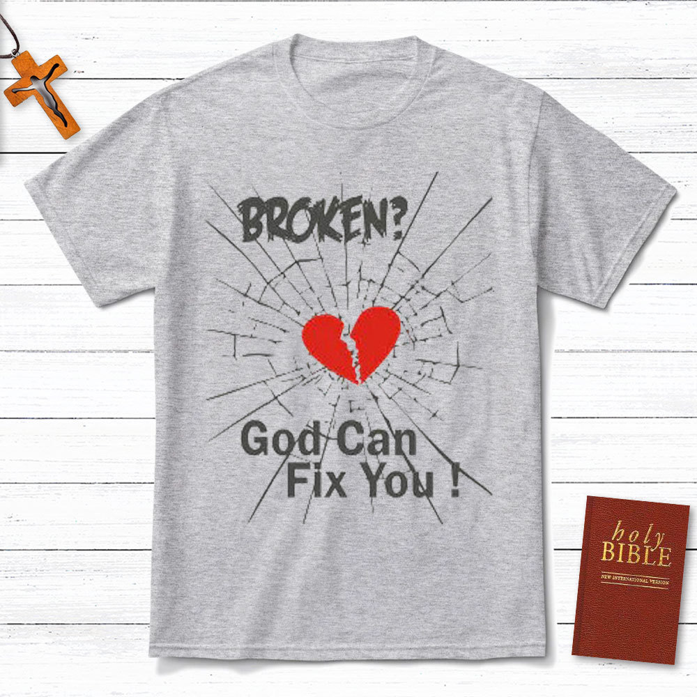 Broken? God Can Fixed You Christian T-Shirt