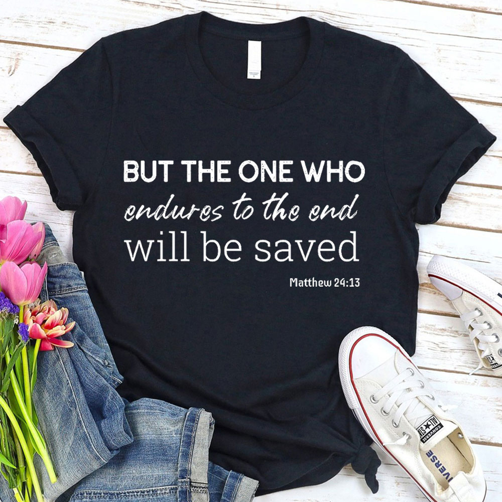 But The One Who Endures To The End Will Be Saved Christian T-Shirt