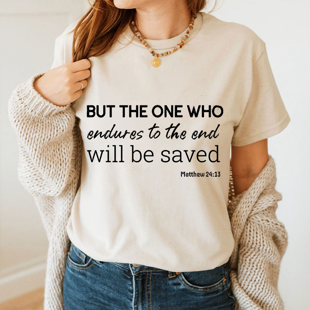But The One Who Endures To The End Will Be Saved Christian T-Shirt