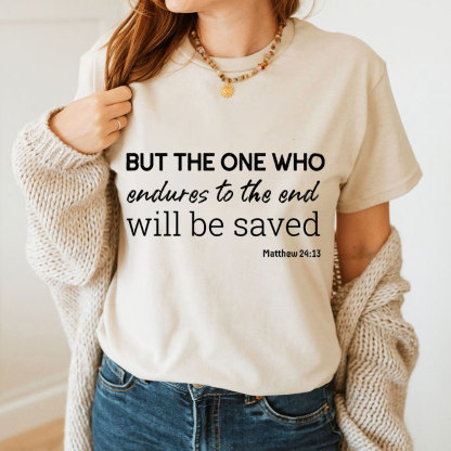 But The One Who Endures To The End Will Be Saved Christian T-Shirt