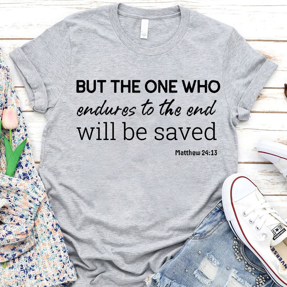 But The One Who Endures To The End Will Be Saved Christian T-Shirt