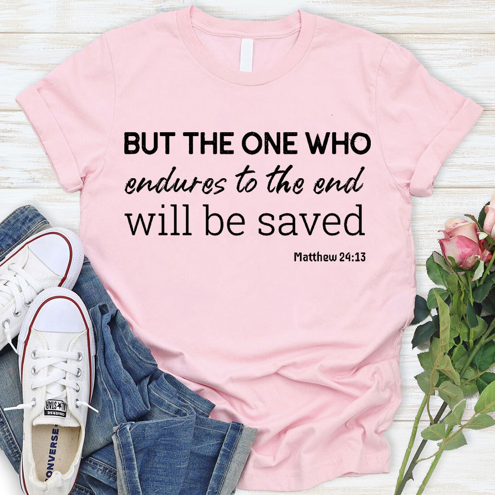 But The One Who Endures To The End Will Be Saved Christian T-Shirt