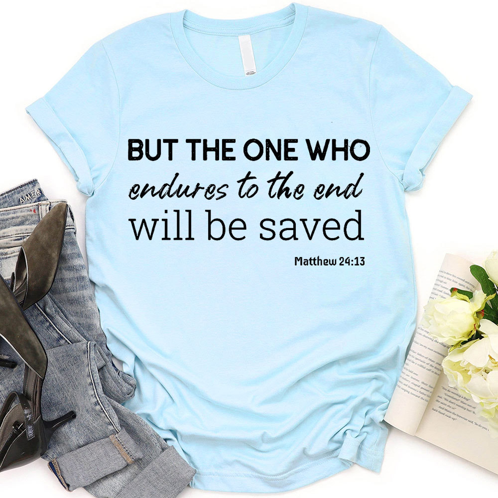 But The One Who Endures To The End Will Be Saved Christian T-Shirt