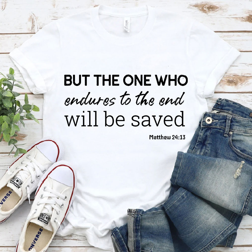 But The One Who Endures To The End Will Be Saved Christian T-Shirt