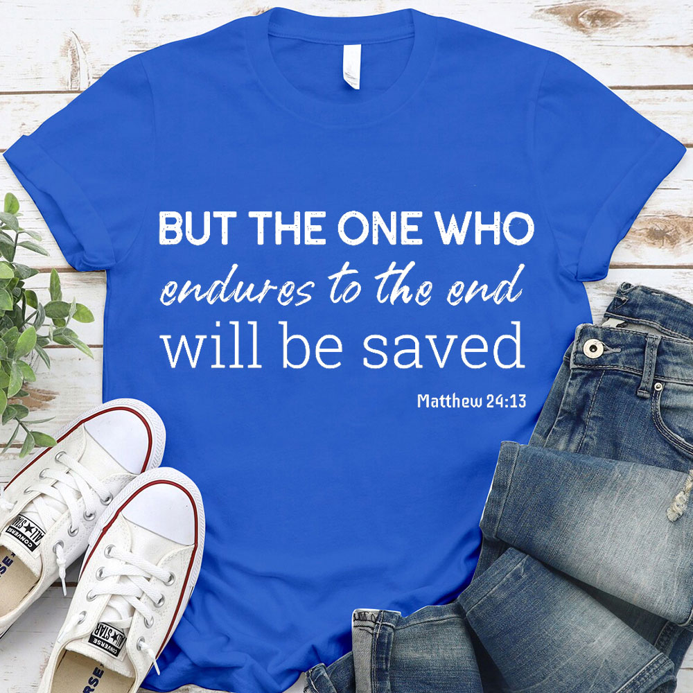 But The One Who Endures To The End Will Be Saved Christian T-Shirt