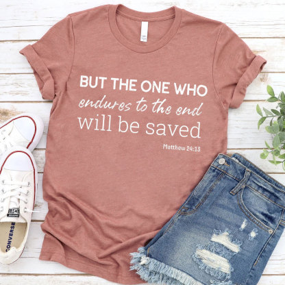 But The One Who Endures To The End Will Be Saved Christian T-Shirt