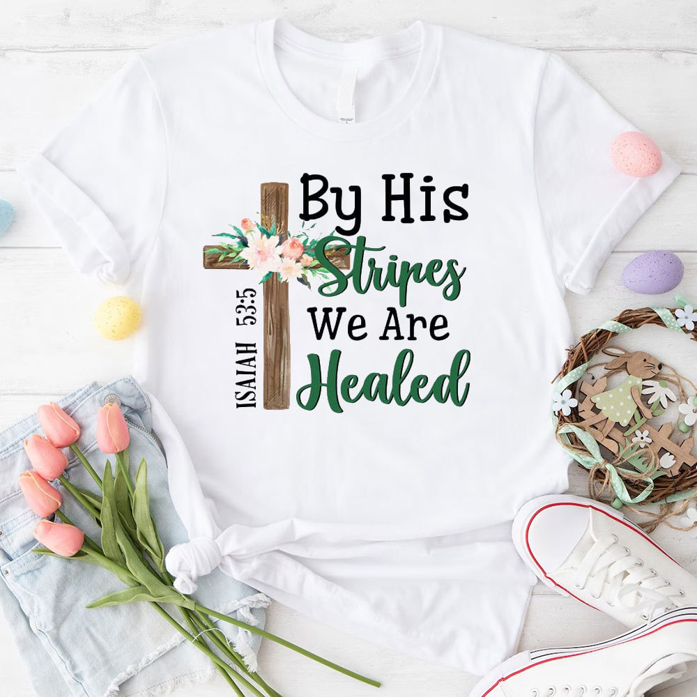 By His Stripes We Are Healed Christian T-Shirt