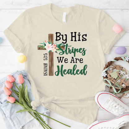 By His Stripes We Are Healed Christian T-Shirt