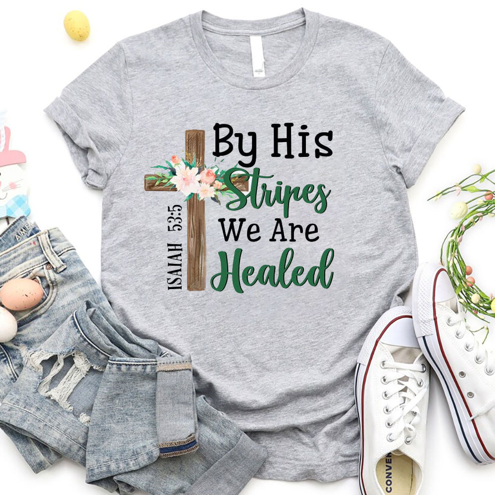 By His Stripes We Are Healed Christian T-Shirt