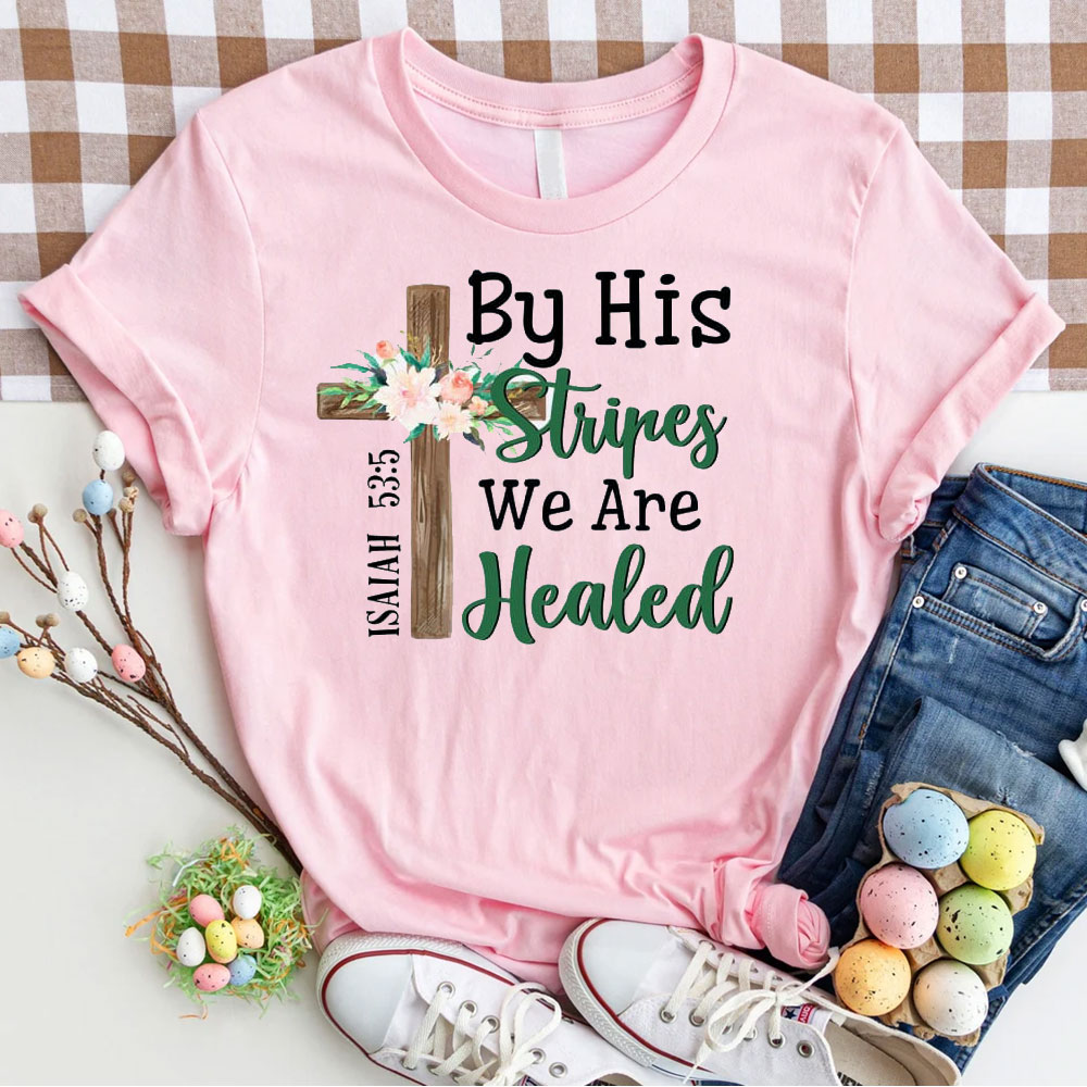 By His Stripes We Are Healed Christian T-Shirt