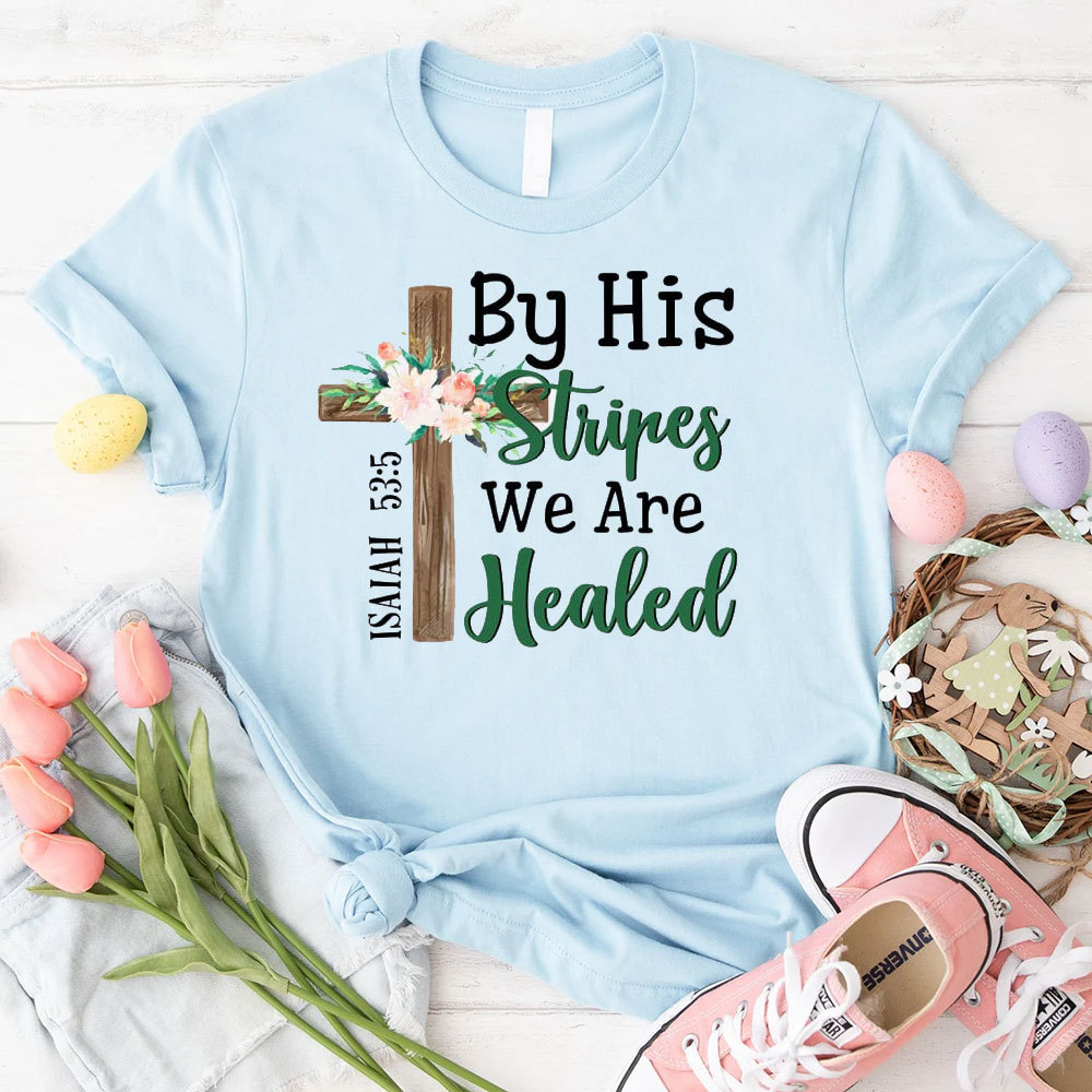 By His Stripes We Are Healed Christian T-Shirt