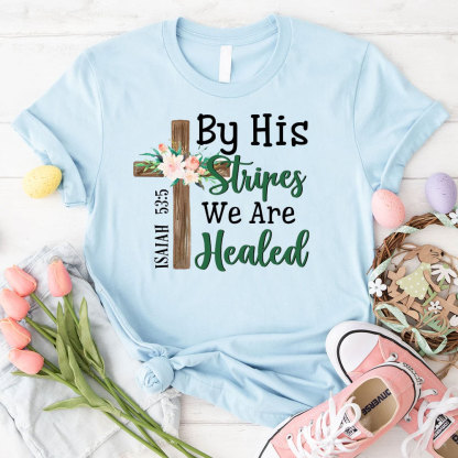 By His Stripes We Are Healed Christian T-Shirt