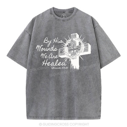 By His Wound We Are Healed Christian Washed T-Shirt