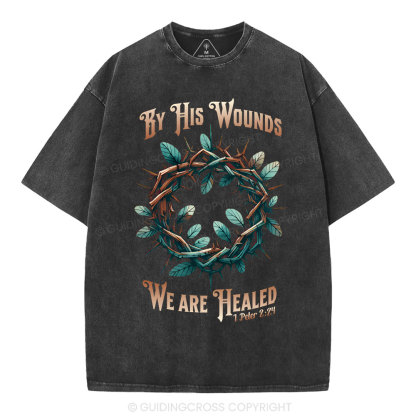 By His Wounds, We Are Healed Christian Washed T-Shirt
