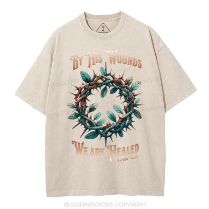 By His Wounds, We Are Healed Christian Washed T-Shirt