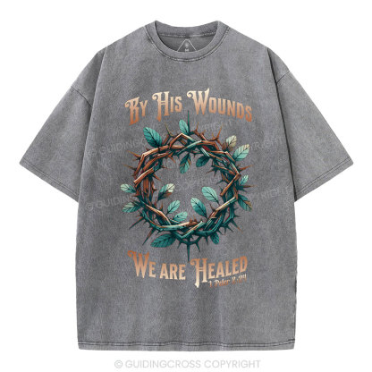 By His Wounds, We Are Healed Christian Washed T-Shirt