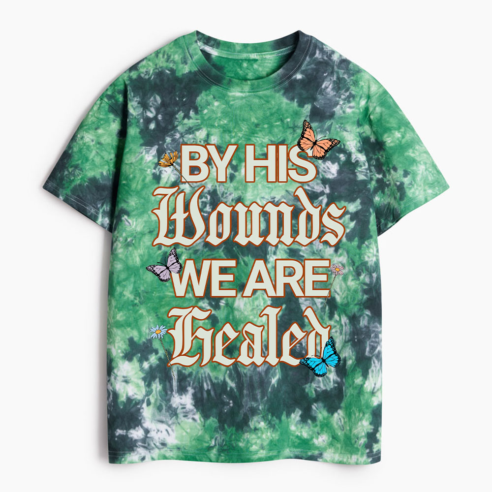 By His Wounds We Are Healed Christian Heavy Cotton Tie Dye T-Shirt