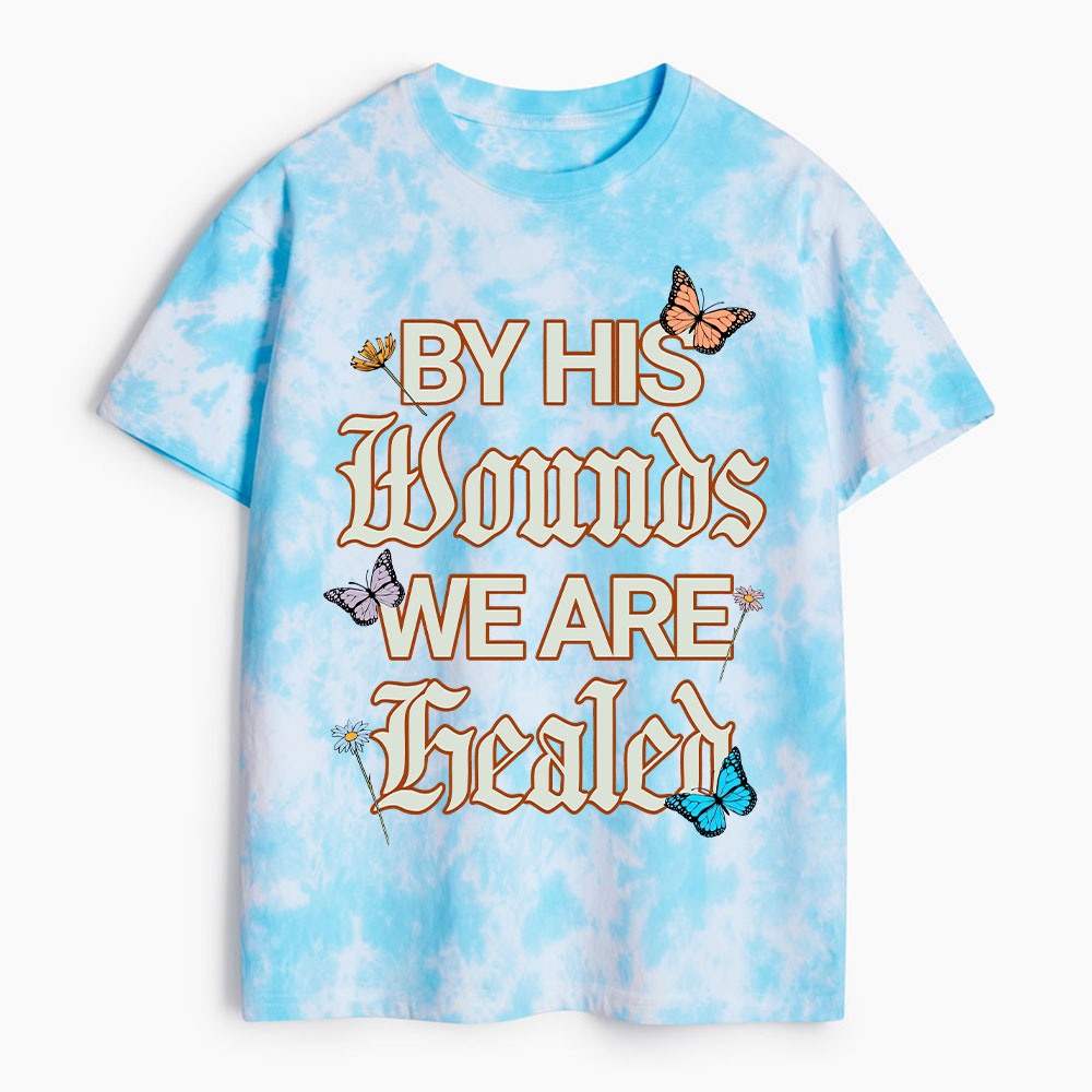 By His Wounds We Are Healed Christian Heavy Cotton Tie Dye T-Shirt