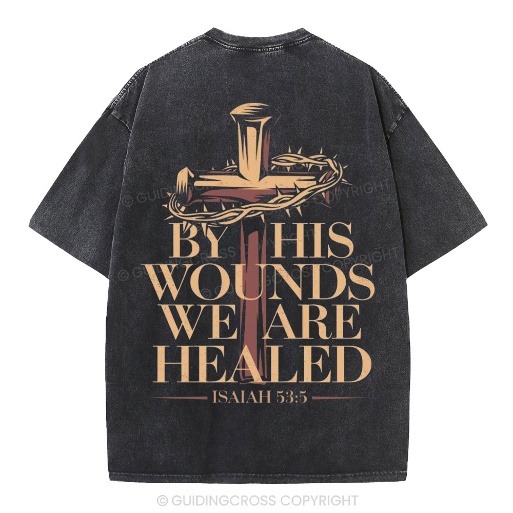 By His Wounds We Are Healed Christian Washed T-Shirt