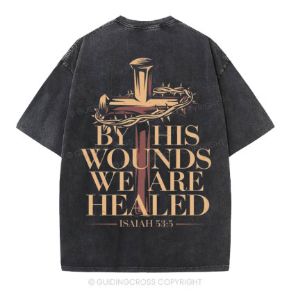 By His Wounds We Are Healed Christian Washed T-Shirt