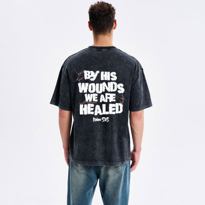By His Wounds We Are Healed Christian Washed T-Shirt
