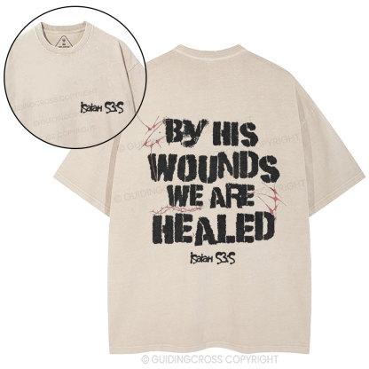 By His Wounds We Are Healed Christian Washed T-Shirt