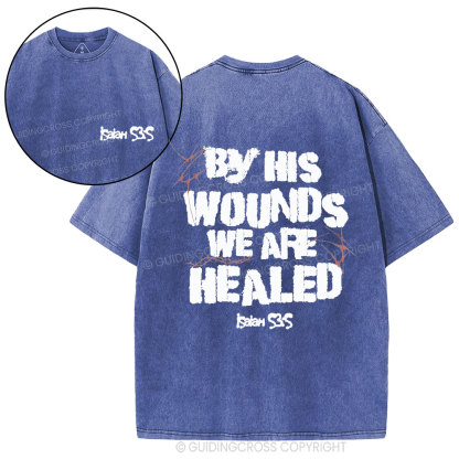 By His Wounds We Are Healed Christian Washed T-Shirt