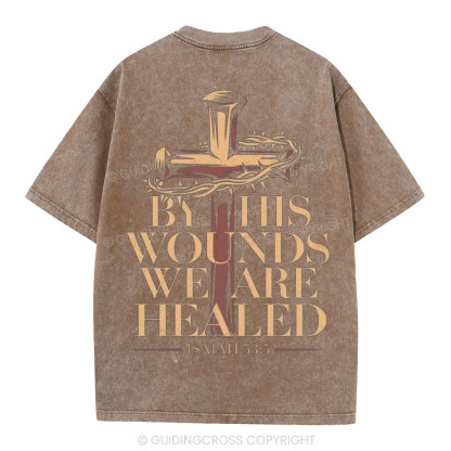 By His Wounds We Are Healed Christian Washed T-Shirt