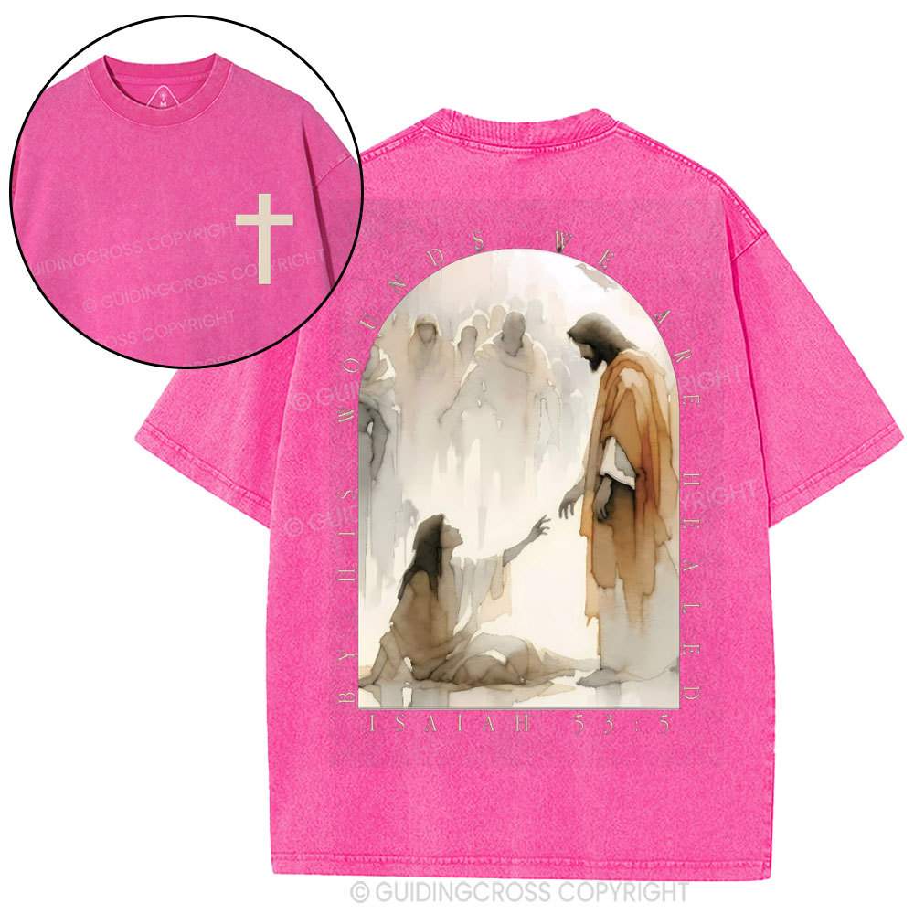 By His Wounds We Are Healed Christian Washed T-Shirt