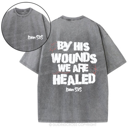 By His Wounds We Are Healed Christian Washed T-Shirt