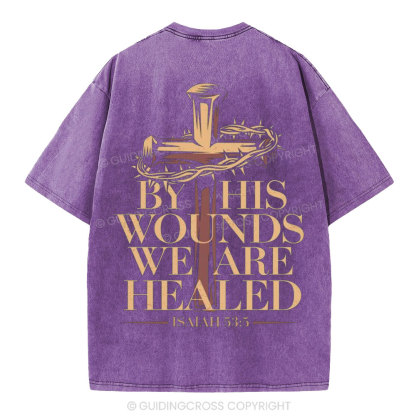 By His Wounds We Are Healed Christian Washed T-Shirt