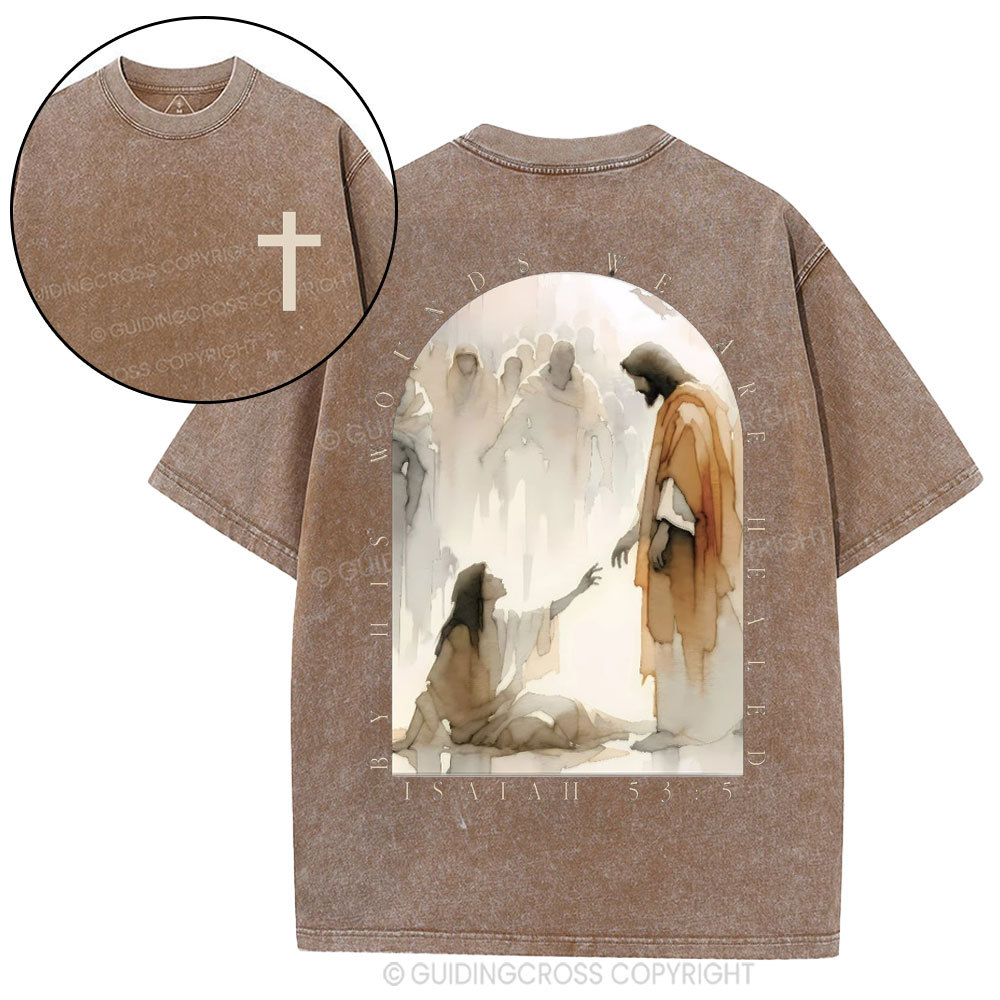 By His Wounds We Are Healed Christian Washed T-Shirt