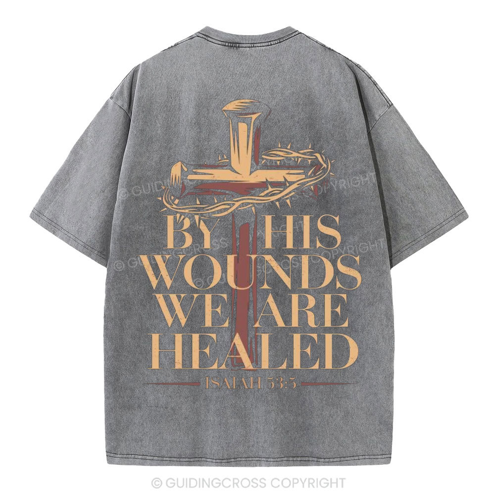 By His Wounds We Are Healed Christian Washed T-Shirt