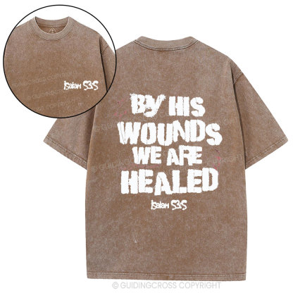 By His Wounds We Are Healed Christian Washed T-Shirt