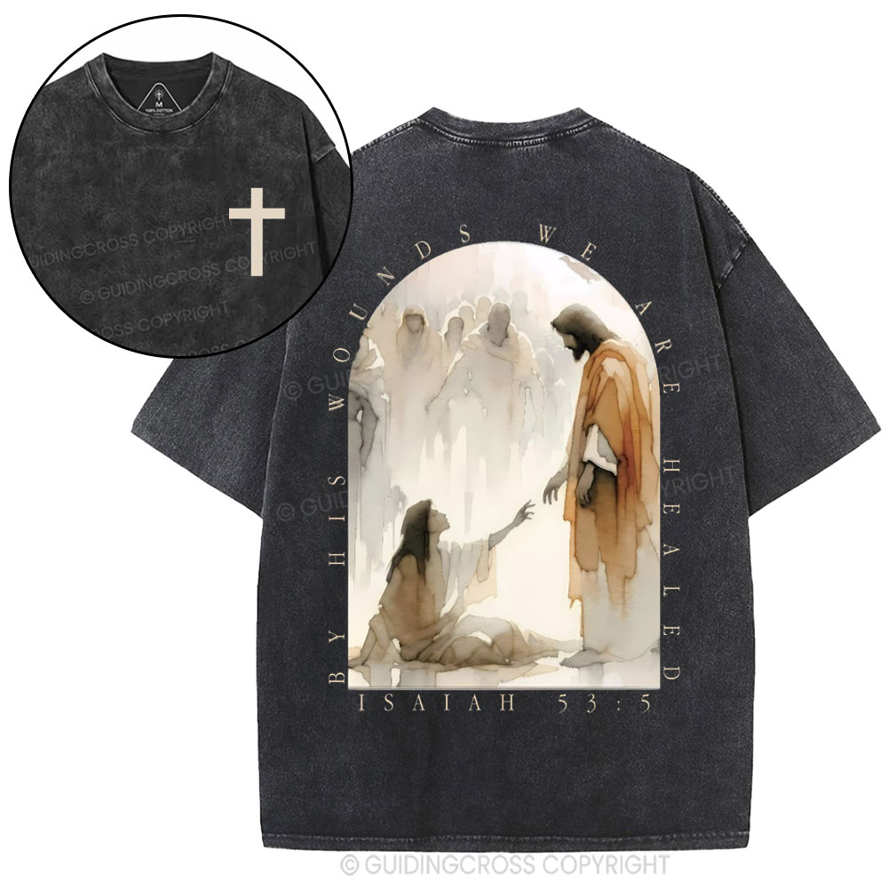 By His Wounds We Are Healed Christian Washed T-Shirt