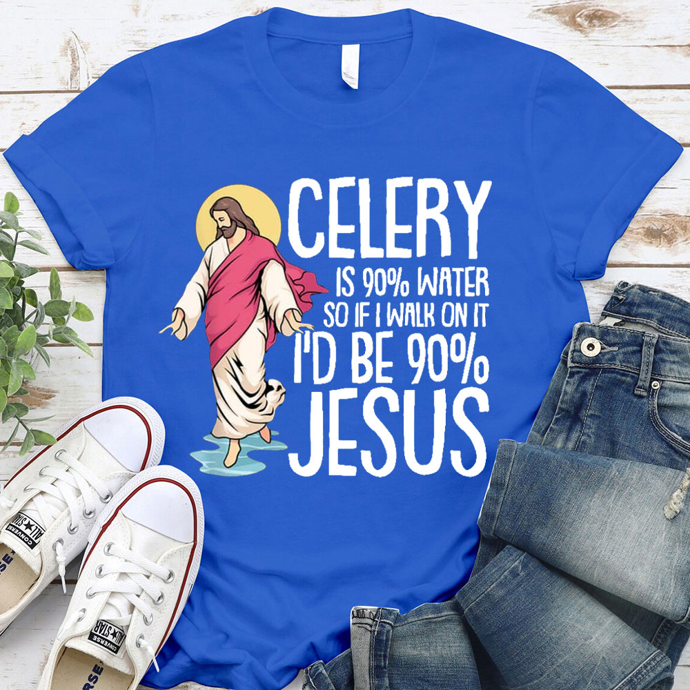 Celery Is 90% Water And I Would Be 90% Jesus Christian T-Shirt
