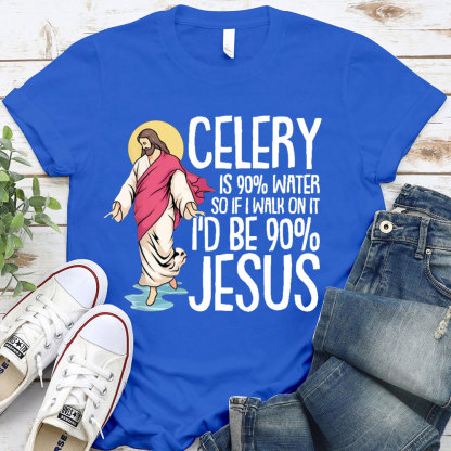 Celery Is 90% Water And I Would Be 90% Jesus Christian T-Shirt