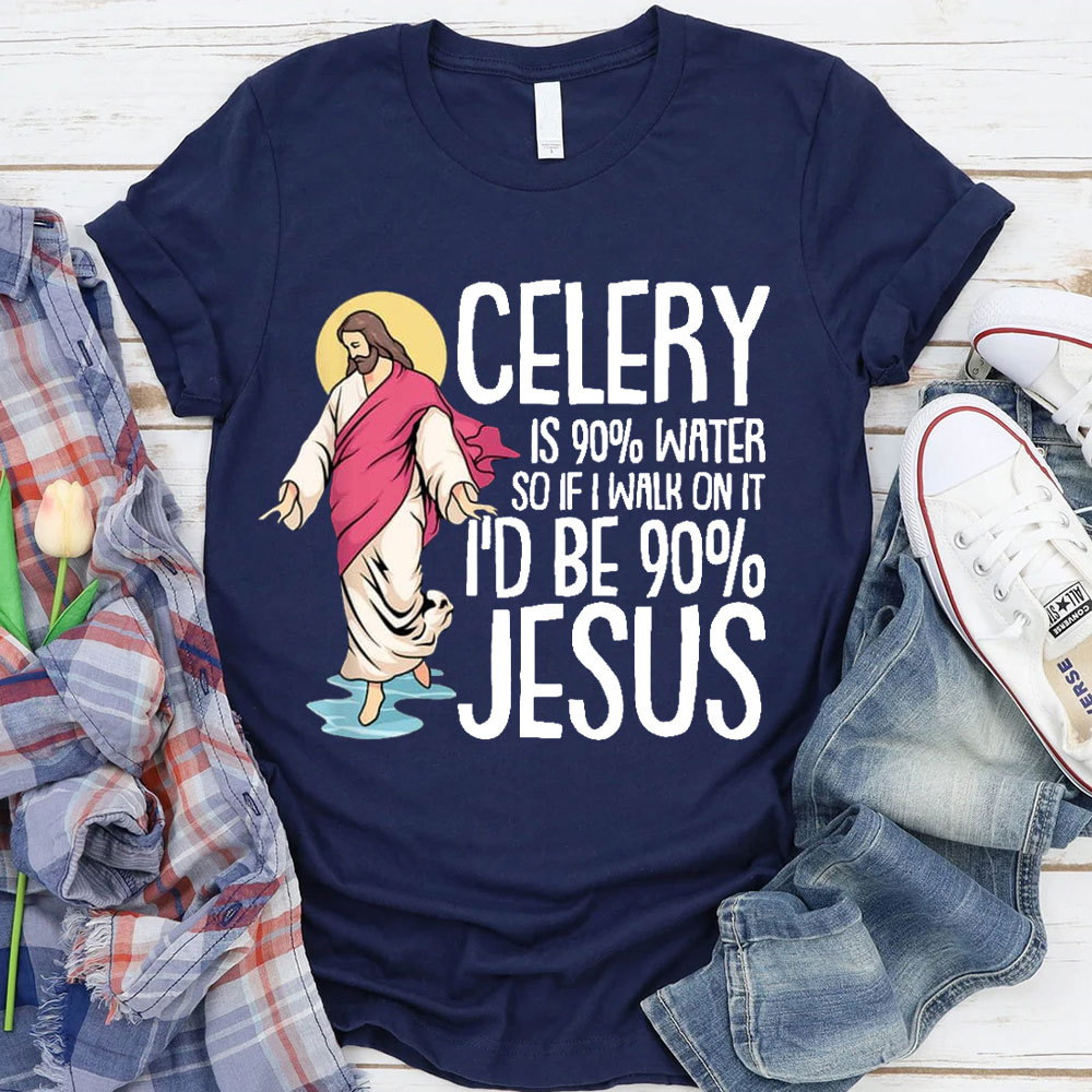 Celery Is 90% Water And I Would Be 90% Jesus Christian T-Shirt