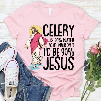 Celery Is 90% Water And I Would Be 90% Jesus Christian T-Shirt