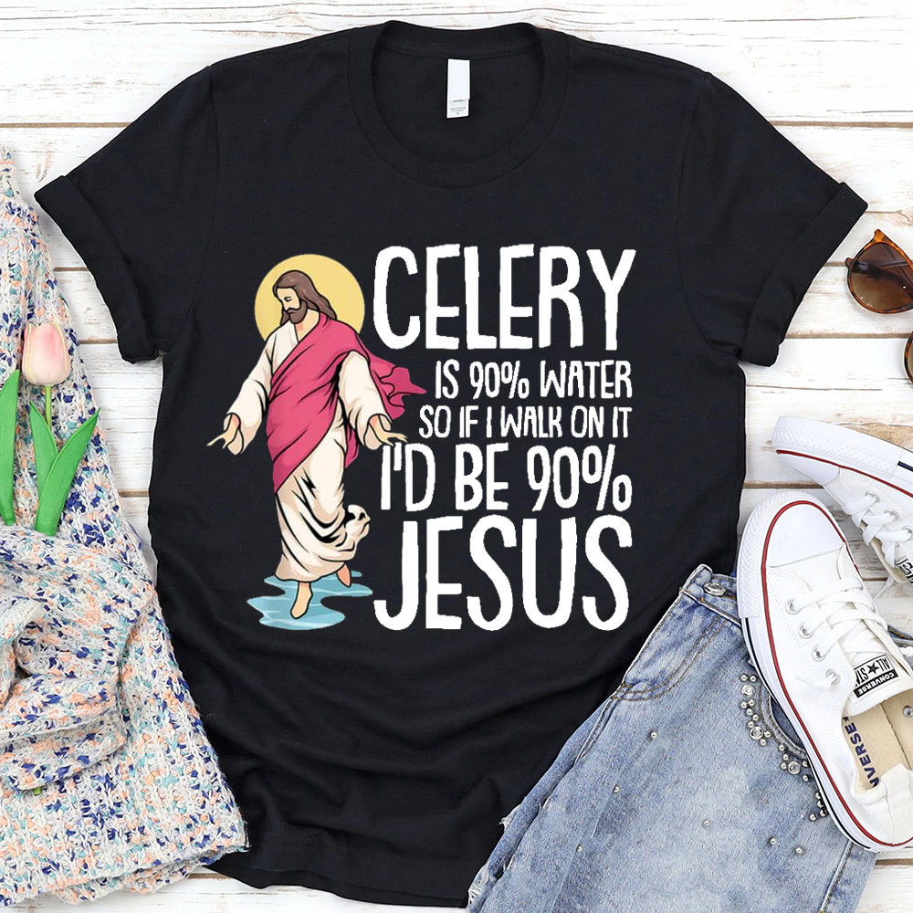 Celery Is 90% Water And I Would Be 90% Jesus Christian T-Shirt